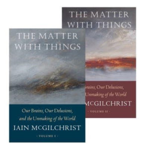 The Matter With Things, Our Brains, Our Delusions, and the Unmaking of the World