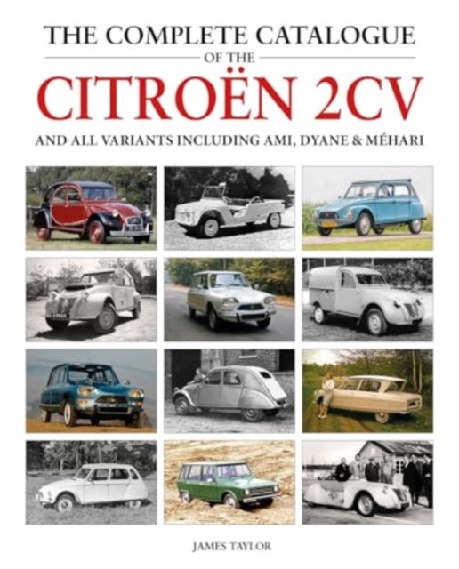 Book cover of: Complete Catalogue of the Citroen 2CV and all variants including AMI, Dyane & Mehari. By: James Taylor