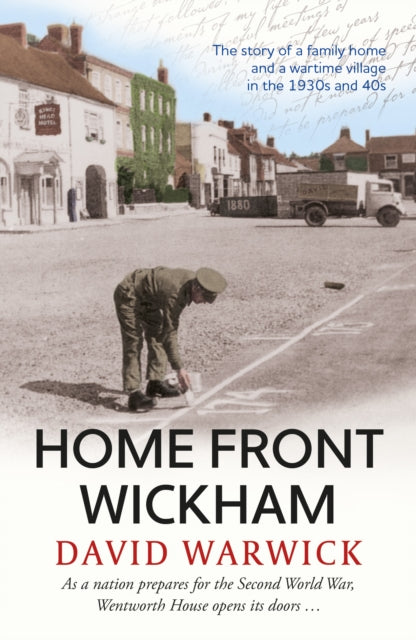 Home Front Wickham, the story of a family home and a wartime village in the 1930s and 40s 9781915067463 David Warwick