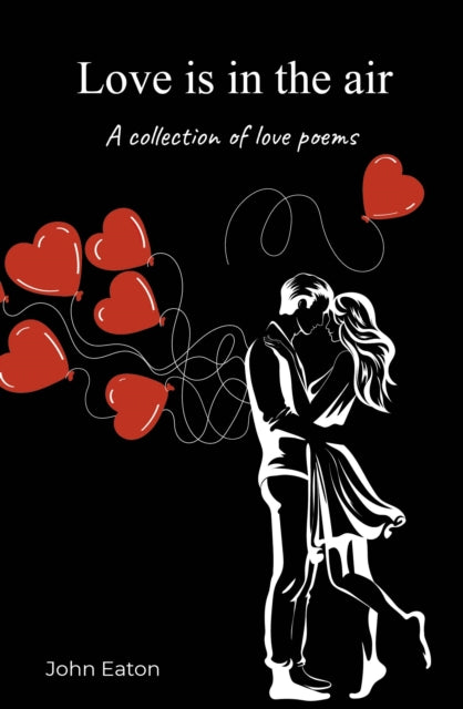 Love is in the air, A collection of love poems 9781915376978 John Eaton