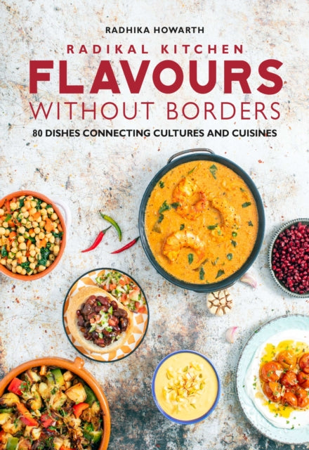 Radikal Kitchen: Flavours Without Borders, 80 dishes connecting cultures and cuisines 9781915538321 Radhika Howarth