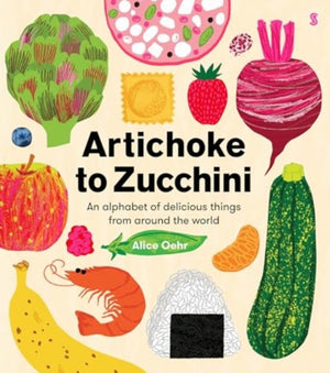 Artichoke to Zucchini, an alphabet of delicious things from around the world