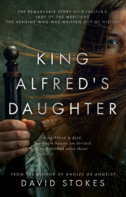 King Alfred's Daughter, The remarkable story of Æthelflæd, Lady of the Mercians, the heroine who was written out of history 9781915603197 David Stokes