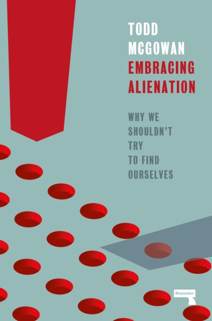 Embracing Alienation, Why We Shouldnt Try to Find Ourselves 9781915672223 Todd Mcgowan
