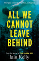 Book cover of: All We Cannot Leave Behind. By: Iain Kelly