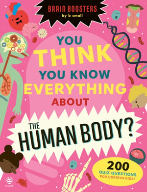 You Think You Know Everything About The Human Body?, 200 Quiz Questions for Curious Kids!