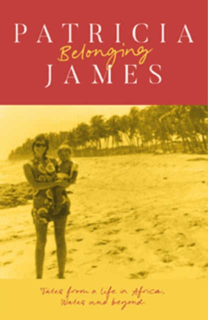 Belonging, Tales from a Life in Africa, Wales and Beyond 9781917140669 Patricia James