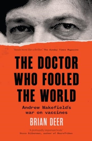Doctor Who Fooled the World, Andrew Wakefield’s war on vaccines