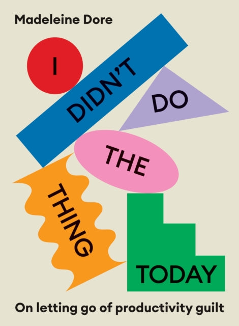 I Didn't Do The Thing Today, On letting go of productivity guilt 9781922351500 Madeleine Dore
