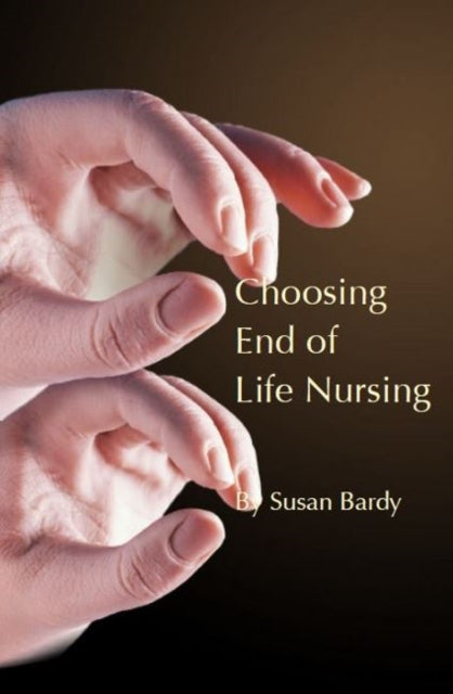 Book cover of: Choosing end of life nursing. By: Susan Bardy