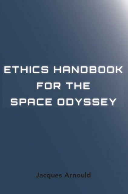 Book cover of: Ethics Handbook for the Space Odyssey. By: Jacques Arnould