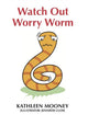 Book cover of: Watch Out Worry Worm. By: Kathleen Mooney