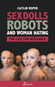 Book cover of: Sex Dolls, Robots and Woman Hating: The Case for Resistance. By: Caitlin Roper