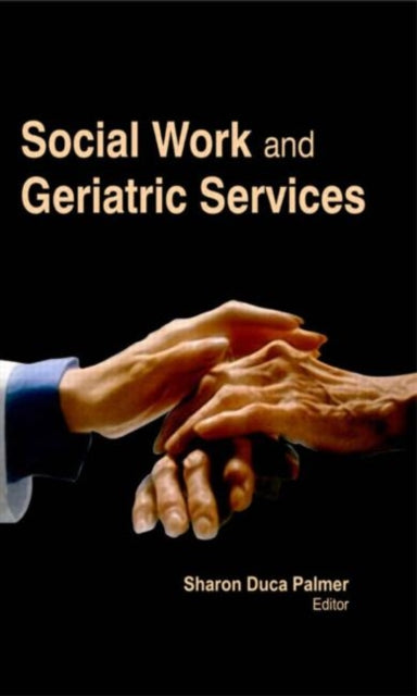 Book cover of: Social Work and Geriatric Services. By: Sharon Duca Palmer