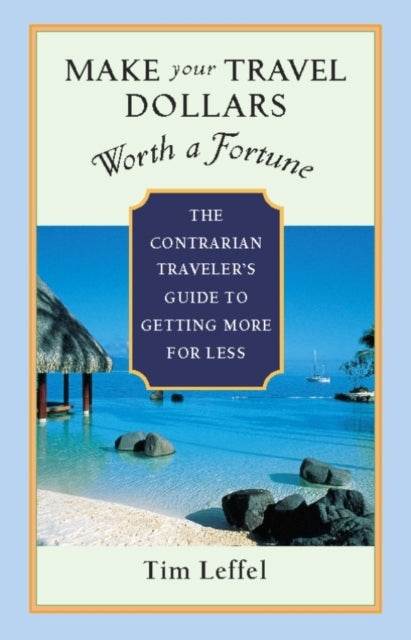 Book cover of: Make Your Travel Dollars Worth a Fortune. By: Tim Leffel