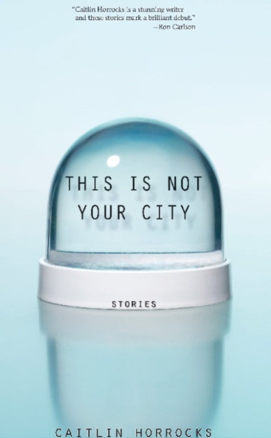 Book cover of: This Is Not Your City. By: Caitlin Horrocks