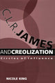 Book cover of: C. L. R. James and Creolization. By: Nicole King