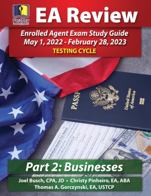 PassKey Learning Systems EA Review Part 2 Businesses Enrolled Agent Study Guide, PassKey EA Exam Review May 1, 2022-February 28, 2023 Testing Cycle