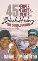 Book cover of: 45 People, Places, and Events in Black History You Should Know. By: Daniel J. Middleton