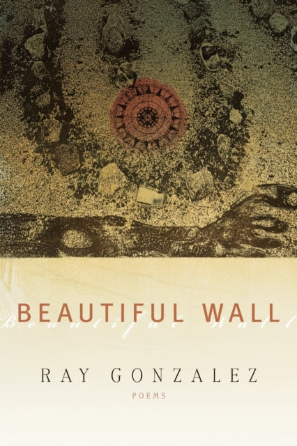 Book cover of: Beautiful Wall. By: Ray González