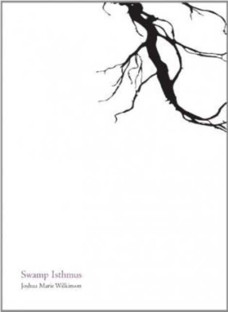 Book cover of: Swamp Isthmus. By: Joshua Marie Wilkinson