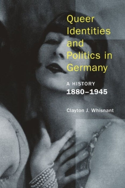 Book cover of: Queer Identities and Politics in Germany – A History, 1880–1945. By: Clayton John Whisnant