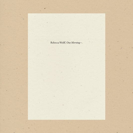 Book cover of: One Morning-. By: Rebecca Wolff
