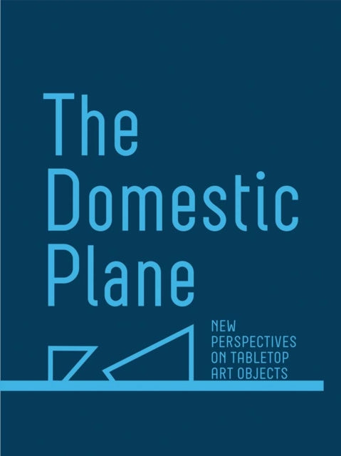 Book cover of: Domestic Plane: New Perspectives on Tabletop Art Objects. By: Amy Smith-Stewart