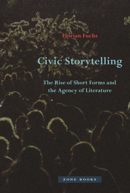 Book cover of: Civic Storytelling – The Rise of Short Forms and the Agency of Literature. By: Florian Fuchs