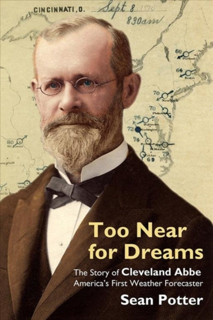 Book cover of: Too Near for Dreams – The Story of Cleveland Abbe, America`s First Weather Forecaster. By: Sean Potter