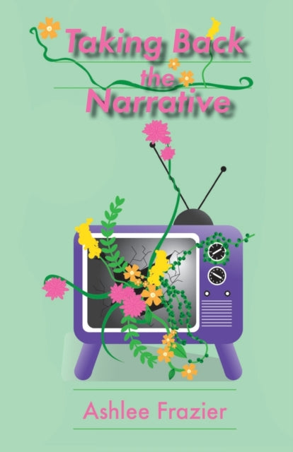 Book cover of: Taking Back the Narrative. By: Ashlee Frazier