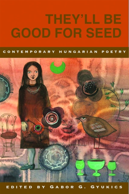 Book cover of: They'll Be Good for Seed: Anthology of Contemporary Hungarian Poetry. By: Gabor Gyukics