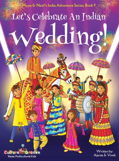 Book cover of: Let's Celebrate An Indian Wedding! (Maya & Neel's India Adventure Series, Book 9) (Multicultural, Non-Religious, Culture, Dance, Baraat, Groom, Bride, Horse, Mehendi, Henna, Sangeet, Biracial Indian American Families, Picture Book Gift, Global Children)