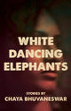 Book cover of: White Dancing Elephants. By: Chaya Bhuvaneswar