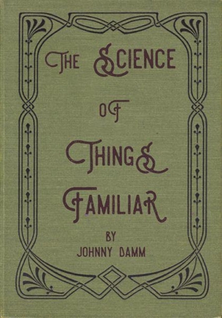 Book cover of: Science of Things Familiar. By: Johnny Damm