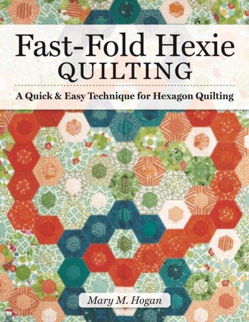 Book cover of: Fast-Fold Hexie Quilting. By: Mary M. Hogan