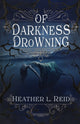 Book cover of: Of Darkness Drowning. By: Heather L. Reid
