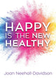 Book cover of: Happy Is the New Healthy. By: Joan Neehall