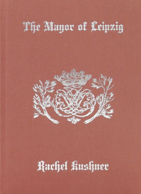 Book cover of: Mayor of Leipzig. By: Rachel Kushner