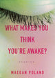 Book cover of: What Makes You Think You're Awake?. By: Maegan Poland
