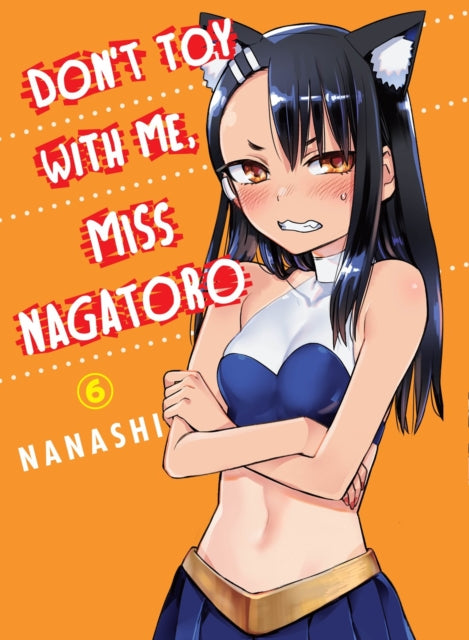 Book cover of: Don't Toy with Me, Miss Nagatoro, Volume 6. By: Nanashi