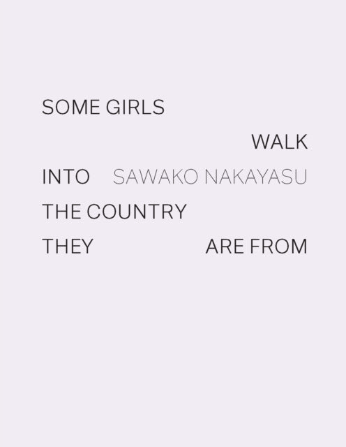 Book cover of: Some Girls Walk into the Country They Are From. By: Sawako Nakayasu