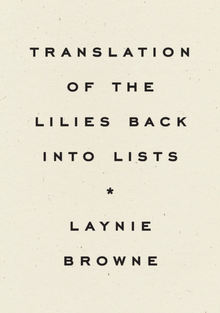 Book cover of: Translating the Lilies Back into Lists. By: Laynie Browne