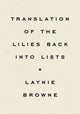 Book cover of: Translating the Lilies Back into Lists. By: Laynie Browne