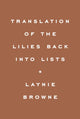 Book cover of: Translating the Lilies Back into Lists. By: Laynie Browne