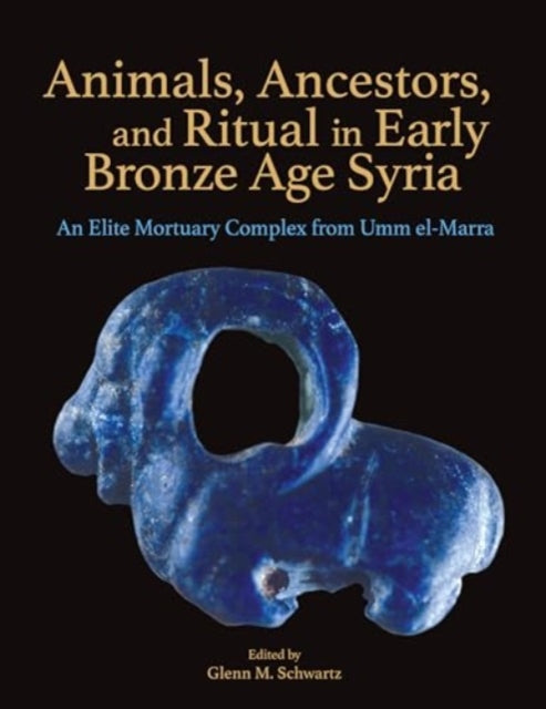 Book cover of: Animals, Ancestors, and Ritual in Early Bronze Age Syria. By: Glenn M. Schwartz