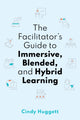 Book cover of: Facilitator's Guide to Immersive, Blended, and Hybrid Learning. By: Cindy Huggett