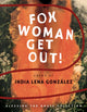 Book cover of: fox woman get out!. By: India Lena Gonzalez