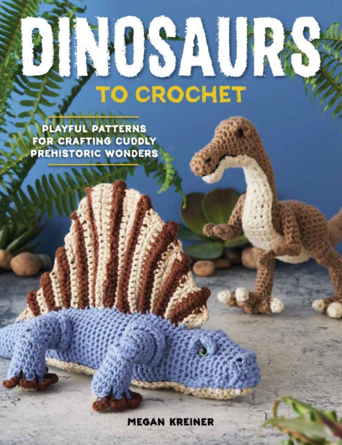 Book cover of: Dinosaurs To Crochet. By: Megan Kreiner