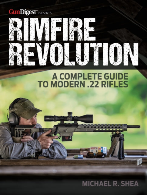 Book cover of: Rimfire Revolution: A Complete Guide to Modern .22 Rifles. By: Michael R. Shea